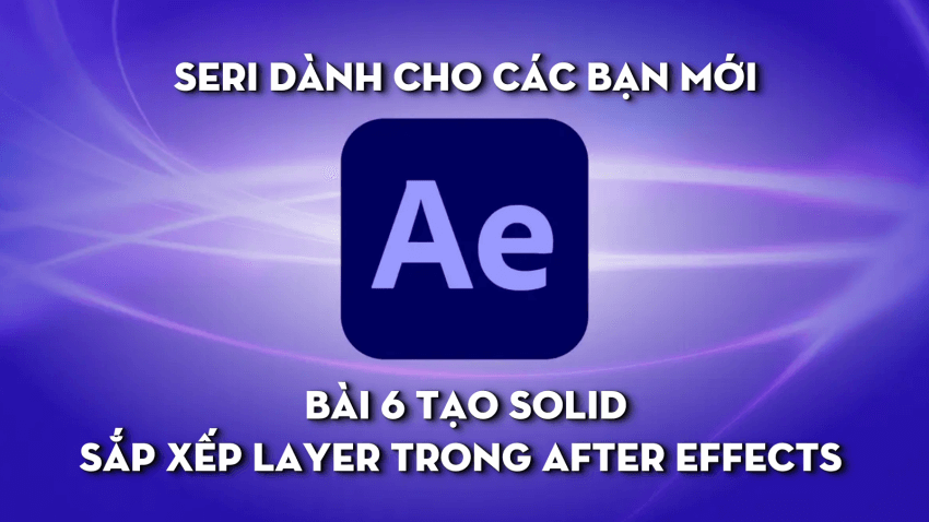 Bài 6 Tạo solid, sắp xếp Layer trong After Effects