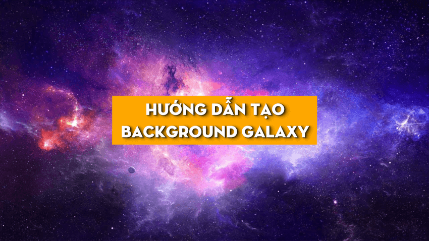 Hướng dẫn nhanh làm Background Galaxy